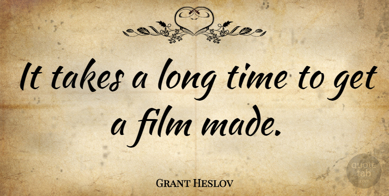 Grant Heslov Quote About Time: It Takes A Long Time...