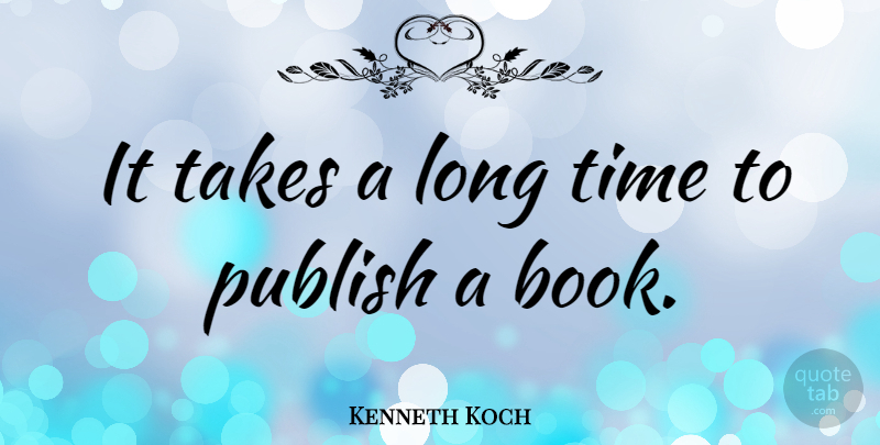 Kenneth Koch Quote About Book, Long, Publish: It Takes A Long Time...