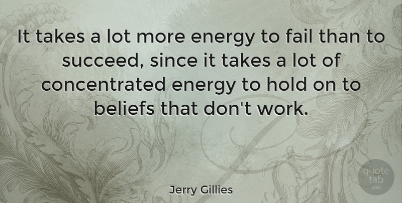 Jerry Gillies Quote About Succeed, Energy, Belief: It Takes A Lot More...