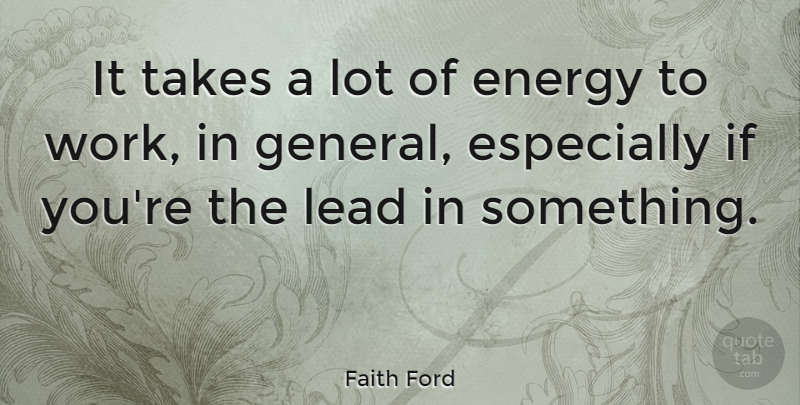 Faith Ford Quote About Energy, Ifs, Lead In: It Takes A Lot Of...