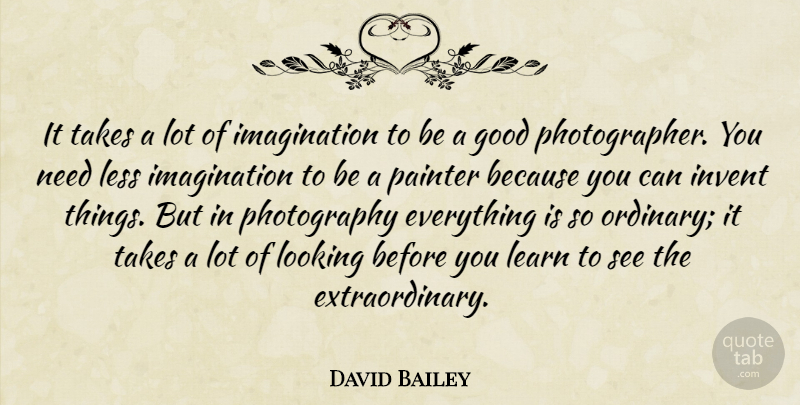 David Bailey Quote About Photography, Imagination, Ordinary: It Takes A Lot Of...
