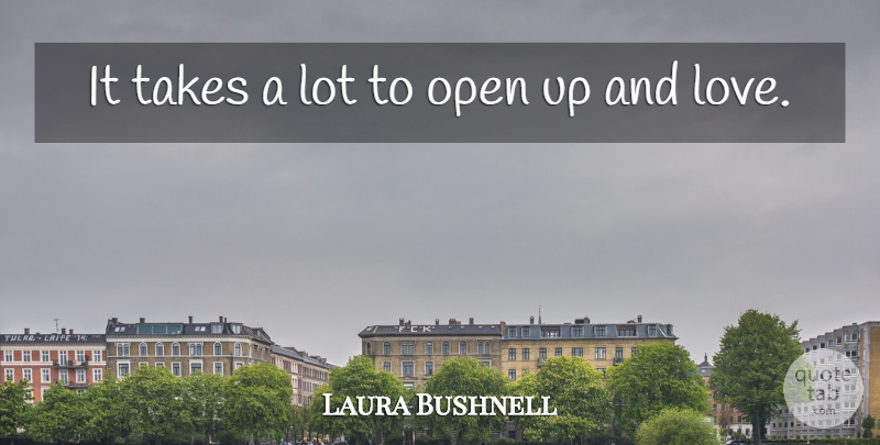Laura Bushnell Quote About Love, Open, Scholars And Scholarship, Takes: It Takes A Lot To...