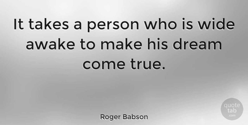 Roger Babson Quote About Dream, Wide Awake, Persons: It Takes A Person Who...