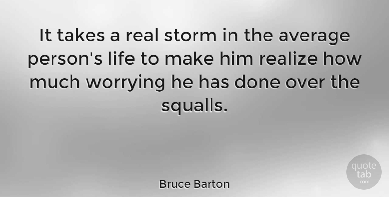 Bruce Barton Quote About Fear, Real, Average: It Takes A Real Storm...