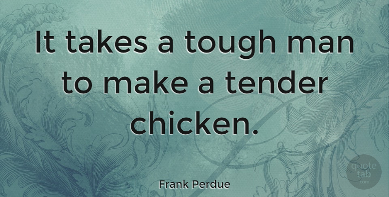Frank Perdue Quote About Men, Tough Man, Tough: It Takes A Tough Man...