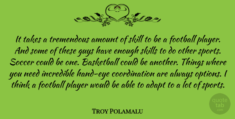 Troy Polamalu Quote About Adapt, Amount, Guys, Incredible, Player: It Takes A Tremendous Amount...