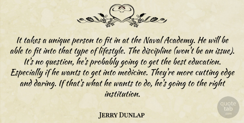 Jerry Dunlap Quote About Best, Cutting, Discipline, Edge, Fit: It Takes A Unique Person...