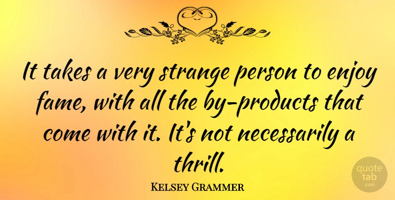 Kelsey Grammer Quote About Thrill, Strange Person, Fame: It Takes A Very Strange...