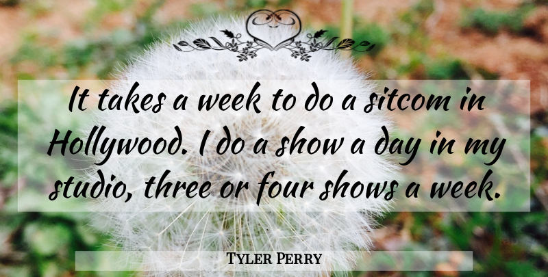 Tyler Perry Quote About Hollywood, Three, Four: It Takes A Week To...