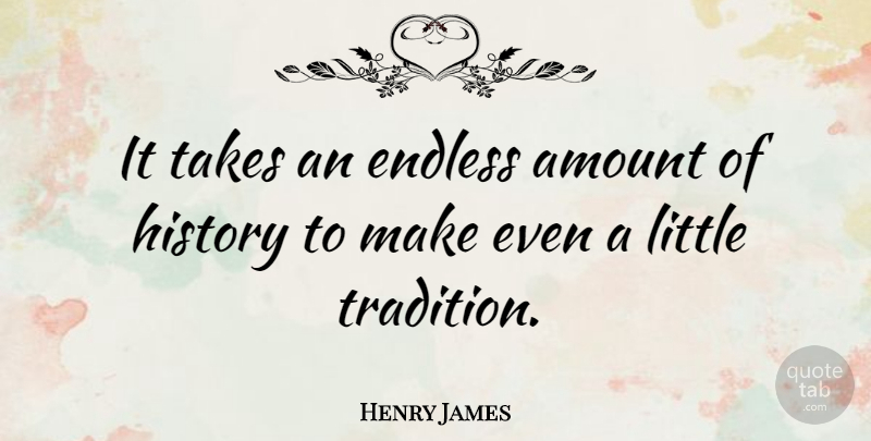 Henry James Quote About History, Literature, Littles: It Takes An Endless Amount...