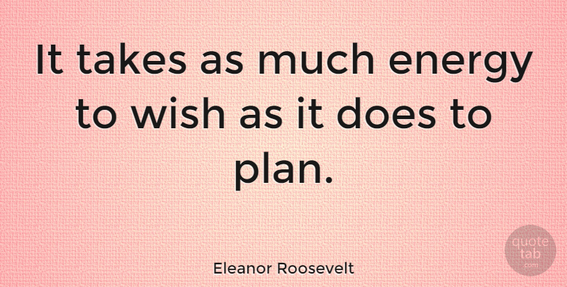 Eleanor Roosevelt Quote About Inspirational, Life, Motivational: It Takes As Much Energy...