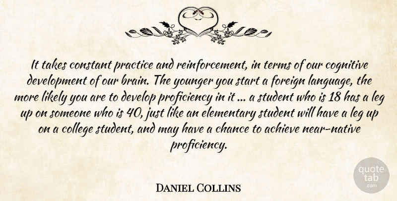 Daniel Collins Quote About Achieve, Brains, Chance, Cognitive, College: It Takes Constant Practice And...
