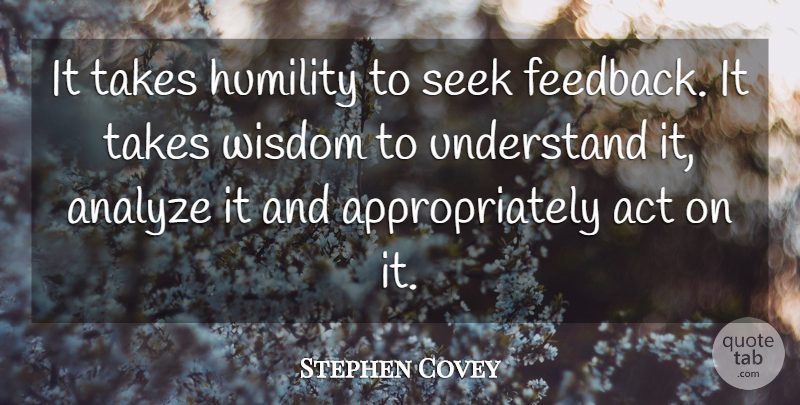 Stephen Covey Quote About Humility, Feedback: It Takes Humility To Seek...