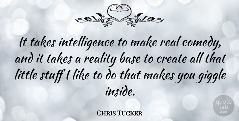 Chris Tucker Quote About Real, Stuff I Like, Littles: It Takes Intelligence To Make...