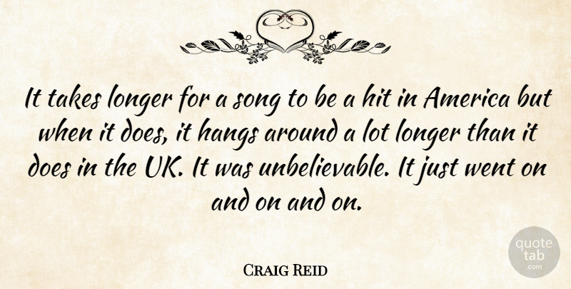 Craig Reid Quote About America, Hit, Longer, Song, Takes: It Takes Longer For A...