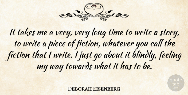 Deborah Eisenberg Quote About Call, Piece, Takes, Time, Towards: It Takes Me A Very...