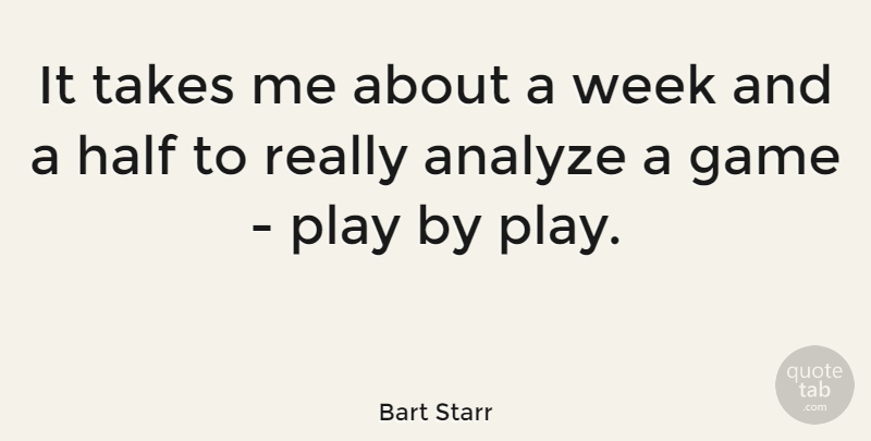 Bart Starr Quote About Games, Play, Half: It Takes Me About A...