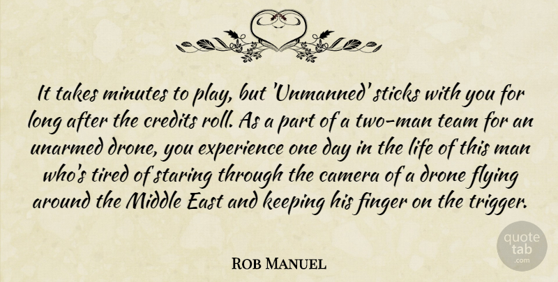 Rob Manuel Quote About Camera, Credits, East, Experience, Finger: It Takes Minutes To Play...