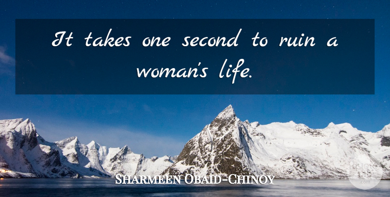 Sharmeen Obaid-Chinoy Quote About Ruins: It Takes One Second To...