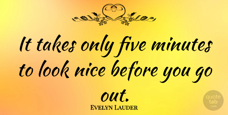 Evelyn Lauder Quote About Nice, Looks, Minutes: It Takes Only Five Minutes...
