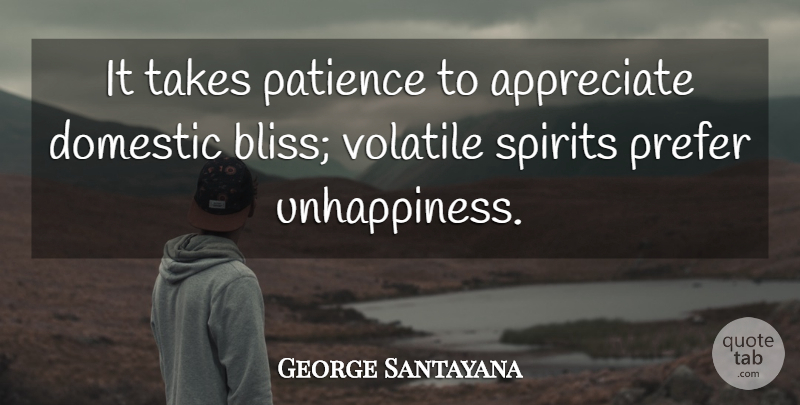 George Santayana Quote About Marriage, Patience, Appreciate: It Takes Patience To Appreciate...