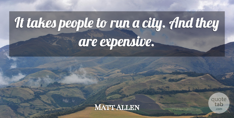 Matt Allen Quote About People, Run, Takes: It Takes People To Run...