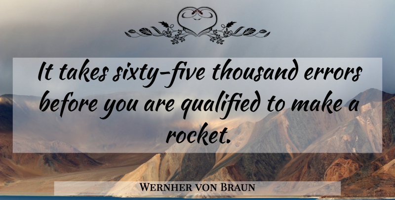 Wernher von Braun Quote About Failure, Errors, Rockets: It Takes Sixty Five Thousand...