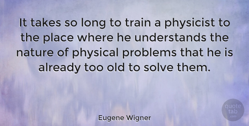 Eugene Wigner Quote About Nature, Physical, Physicist, Solve, Takes: It Takes So Long To...