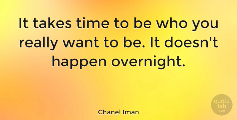 Chanel Iman Quote About Want, Take Time, It Takes Time: It Takes Time To Be...