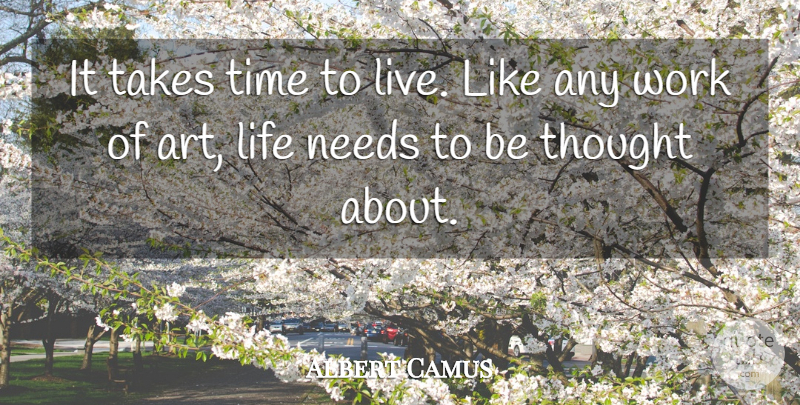 Albert Camus Quote About Time, Art, Needs: It Takes Time To Live...