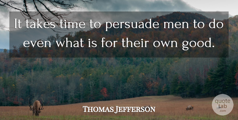 Thomas Jefferson Quote About Men, Mind Your Own Business, Liberty: It Takes Time To Persuade...