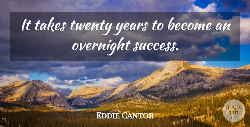 Eddie Cantor Quote About Success, Years, Twenties: It Takes Twenty Years To...