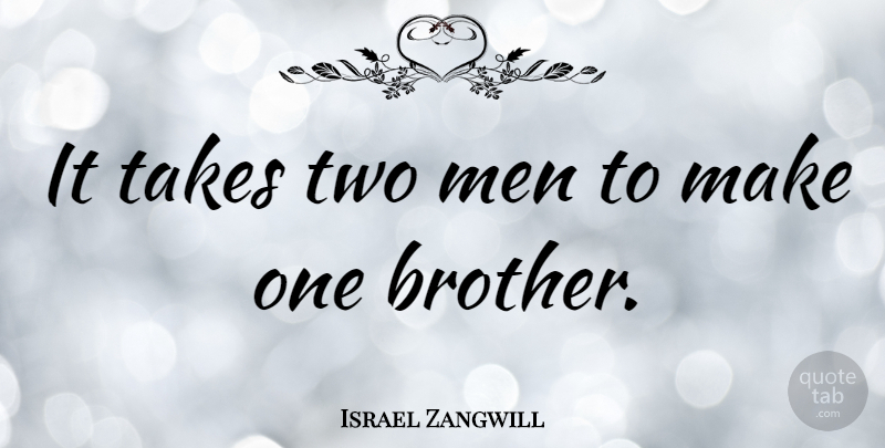 Israel Zangwill Quote About Brother, Sibling, Men: It Takes Two Men To...