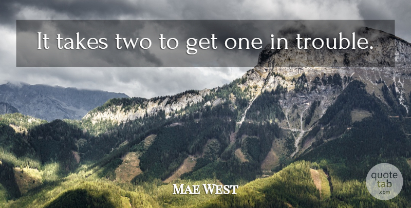 Mae West Quote About Two, Trouble: It Takes Two To Get...
