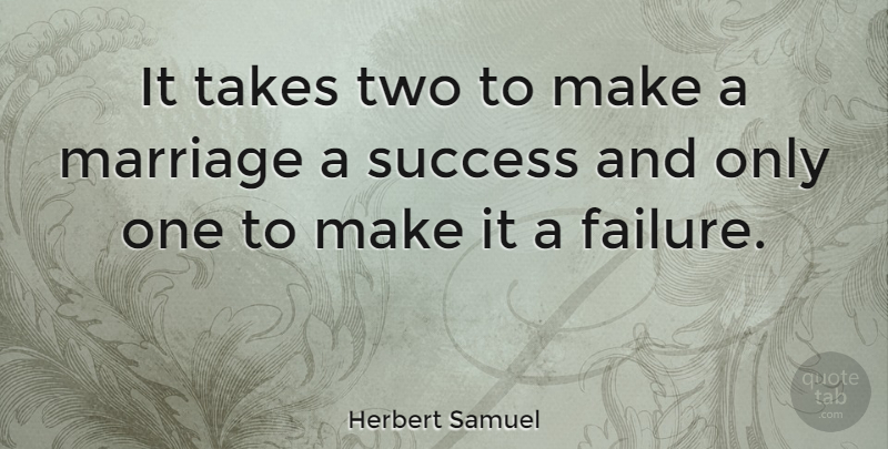 Herbert Samuel Quote About Failure, Marriage, Success, Takes: It Takes Two To Make...
