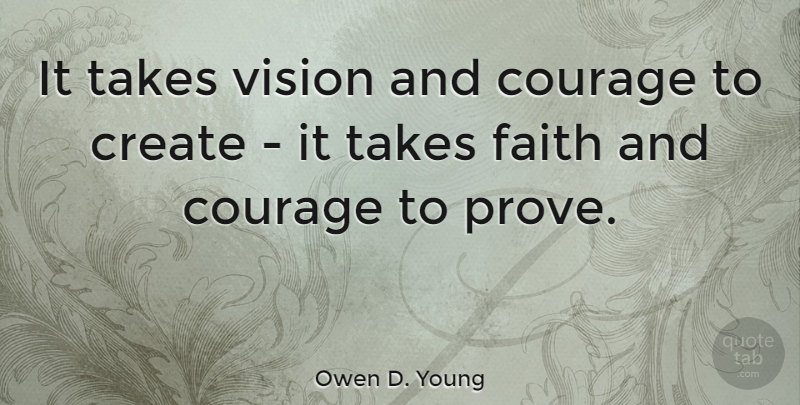 Owen D. Young Quote About Courage, Create, Faith, Takes: It Takes Vision And Courage...