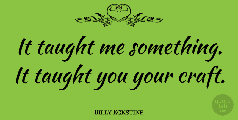 Billy Eckstine Quote About American Musician: It Taught Me Something It...