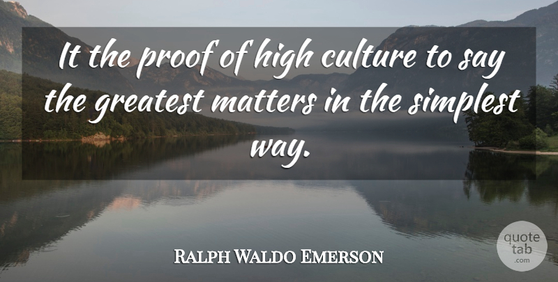 Ralph Waldo Emerson Quote About Simplicity, Culture, Matter: It The Proof Of High...