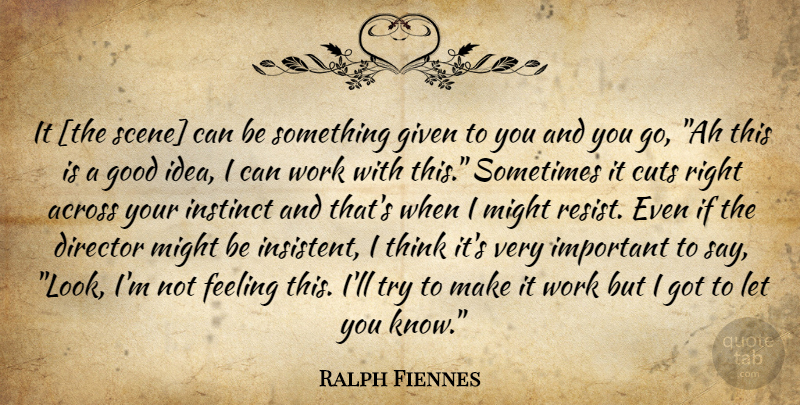 Ralph Fiennes Quote About Cutting, Thinking, Ideas: It The Scene Can Be...
