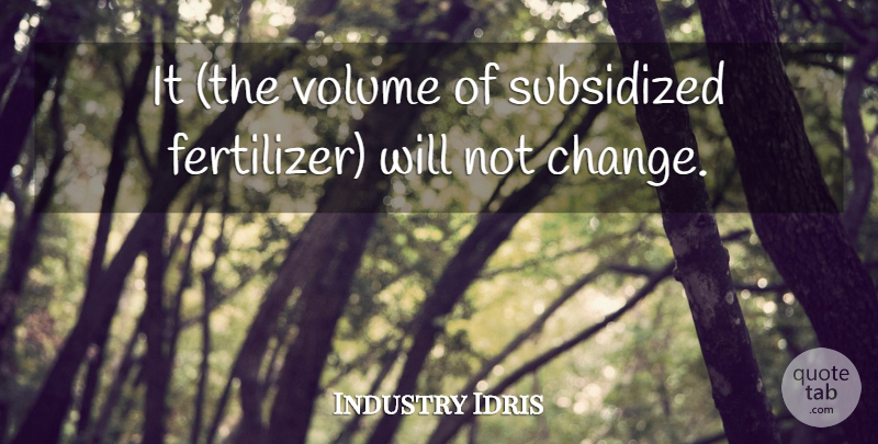 Industry Idris Quote About Volume: It The Volume Of Subsidized...