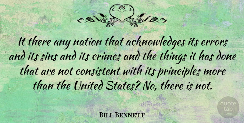 Bill Bennett Quote About Consistent, Crimes, Errors, United: It There Any Nation That...
