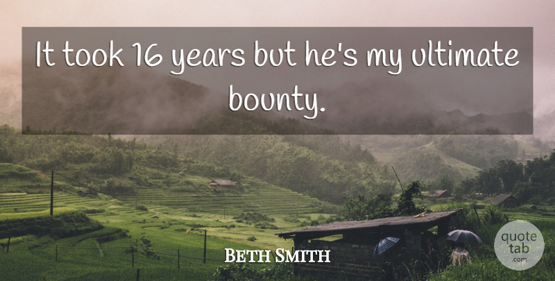 Beth Smith Quote About Took, Ultimate: It Took 16 Years But...
