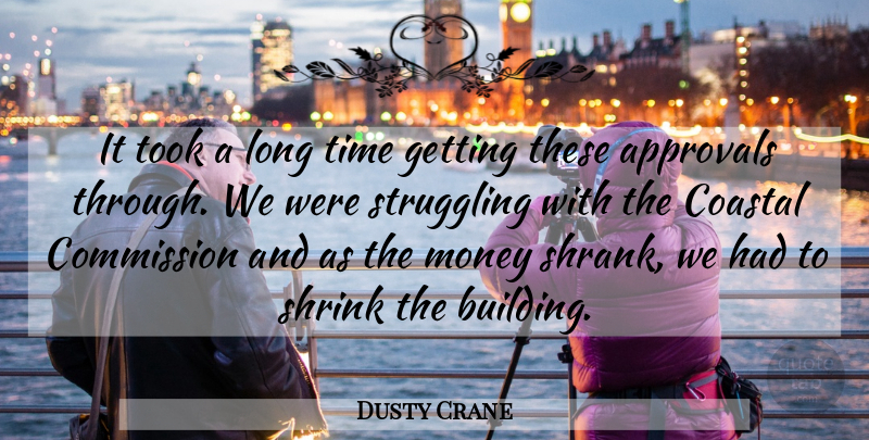Dusty Crane Quote About Commission, Money, Shrink, Struggling, Time: It Took A Long Time...