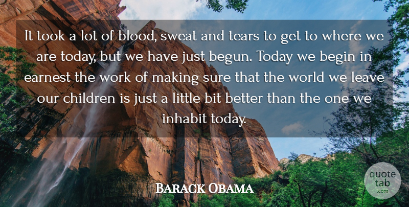 Barack Obama Quote About Begin, Bit, Children, Earnest, Inhabit: It Took A Lot Of...