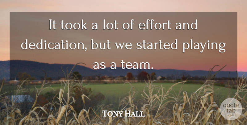 Tony Hall Quote About Dedication, Effort, Playing, Took: It Took A Lot Of...