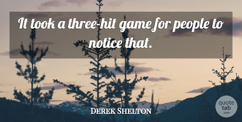 Derek Shelton Quote About Game, Notice, People, Took: It Took A Three Hit...
