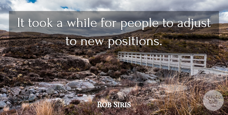 Rob Siris Quote About Adjust, People, Took: It Took A While For...