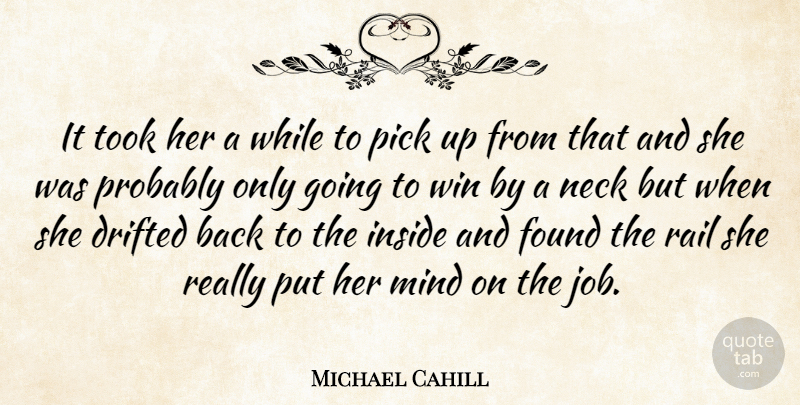Michael Cahill Quote About Drifted, Found, Inside, Mind, Neck: It Took Her A While...
