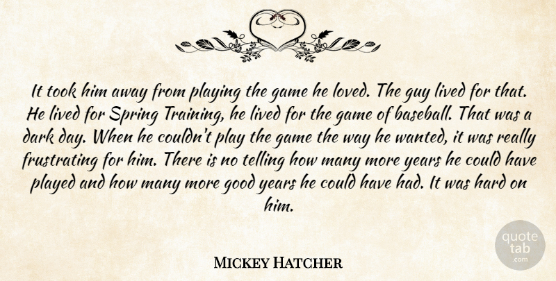 Mickey Hatcher Quote About Dark, Game, Good, Guy, Hard: It Took Him Away From...