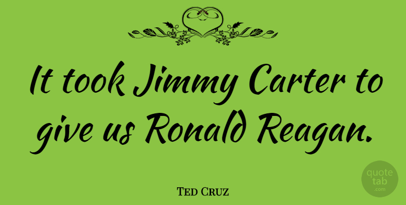 Ted Cruz Quote About Giving, Carter, Jimmy: It Took Jimmy Carter To...